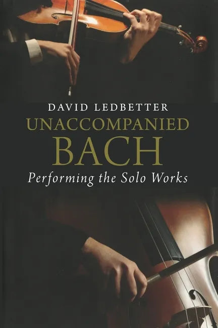 Unaccompanied Bach: Performing the Solo Works - Paperback