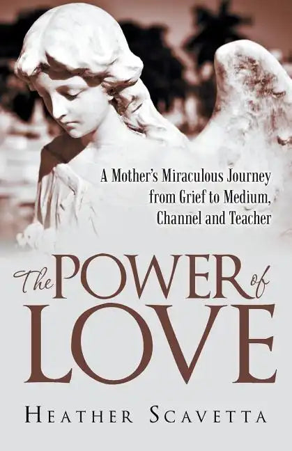The Power of Love: A Mother's Miraculous Journey from Grief to Medium, Channel, and Teacher - Paperback