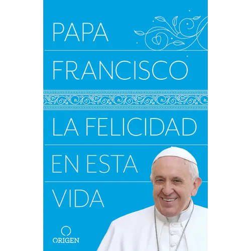 La Felicidad En Esta Vida / Pope Francis: Happiness in This Life - Paperback