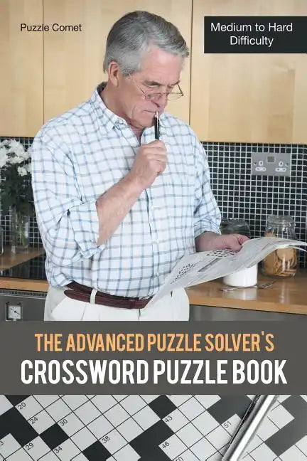 The Advanced Puzzle Solver's Crossword Puzzle Book: Medium to Hard Difficulty - Paperback