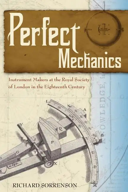 Perfect Mechanics: Instrument Makers at the Royal Society of London in the Eighteenth Century - Paperback