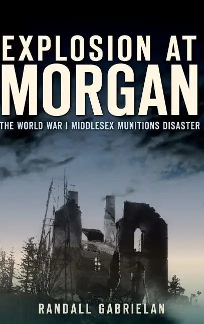 Explosion at Morgan: The World War I Middlesex Munitions Disaster - Hardcover