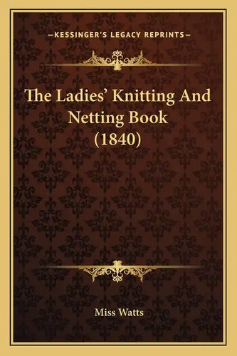 The Ladies' Knitting And Netting Book (1840) - Paperback