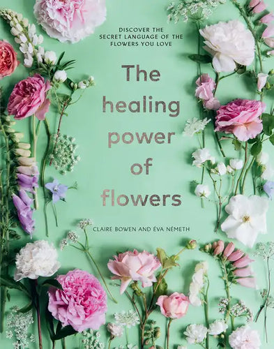 The Healing Power of Flowers: Discover the Secret Language of the Flowers You Love - Hardcover