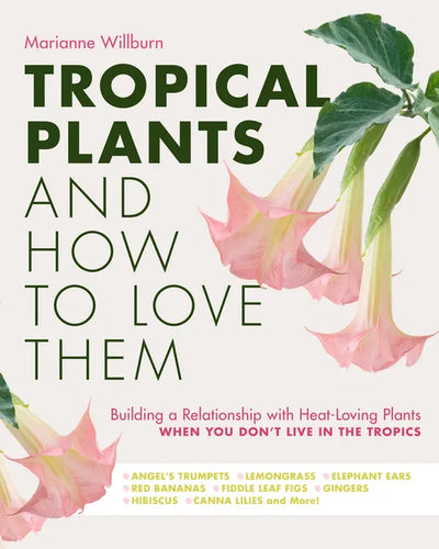 Tropical Plants and How to Love Them: Building a Relationship with Heat-Loving Plants When You Don't Live in the Tropics - Angel's Trumpets - Lemongra - Paperback