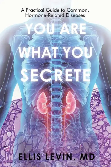 You Are What You Secrete: A Practical Guide to Common, Hormone-Related Diseases - Paperback