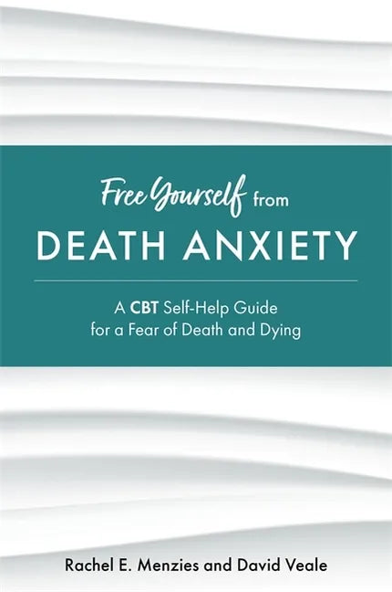 Free Yourself from Death Anxiety: A CBT Self-Help Guide for a Fear of Death and Dying - Paperback