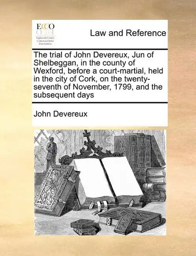 The Trial of John Devereux, Jun of Shelbeggan, in the County of Wexford, Before a Court-Martial, Held in the City of Cork, on the Twenty-Seventh of No - Paperback