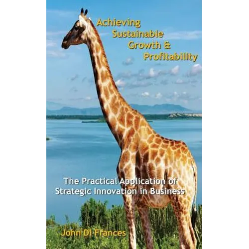 Achieving Sustainable Growth & Profitability: The Practical Application of Strategic Innovation in Business - Paperback