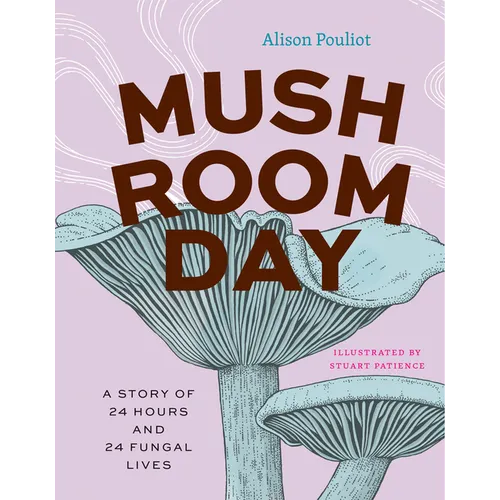 Mushroom Day: A Story of 24 Hours and 24 Fungal Lives - Hardcover