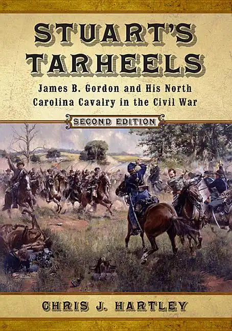 Stuart's Tarheels: James B. Gordon and His North Carolina Cavalry in the Civil War, 2d ed. - Paperback