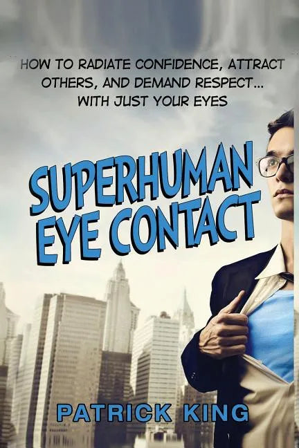 Superhuman Eye Contact: How to Radiate Confidence, Attract Others, and Demand Re - Paperback