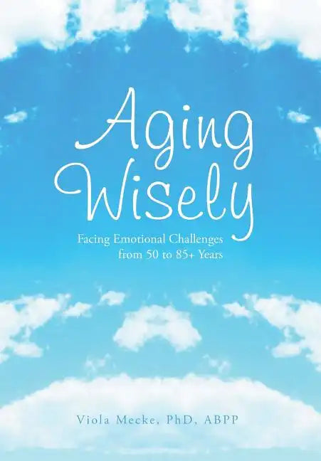 Aging Wisely: Facing Emotional Challenges from 50 to 85+ Years - Hardcover