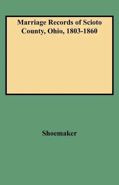Marriage Records of Scioto County, Ohio, 1803-1860 - Paperback