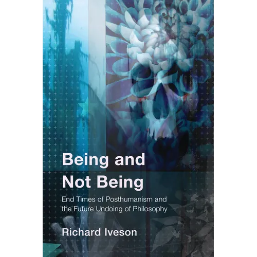 Being and Not Being: End Times of Posthumanism and the Future Undoing of Philosophy - Hardcover
