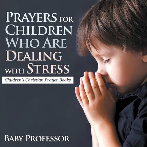 Prayers for Children Who Are Dealing with Stress - Children's Christian Prayer Books - Paperback
