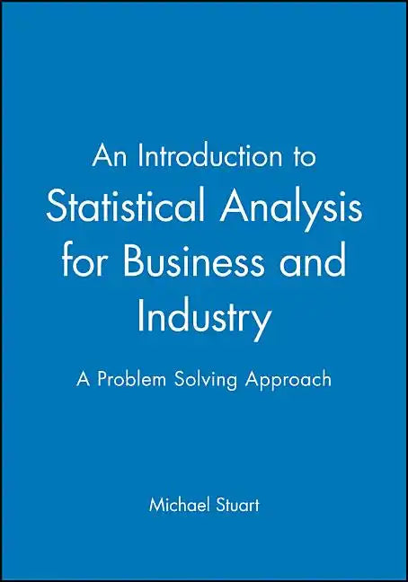 An Introduction to Statistical Analysis for Business and Industry: A Problem Solving Approach - Paperback