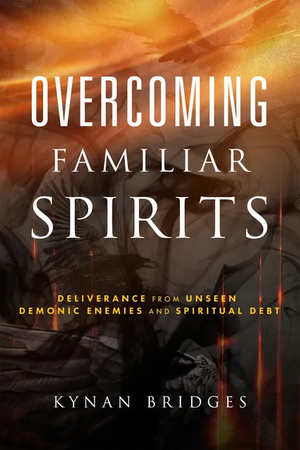 Overcoming Familiar Spirits: Deliverance from Unseen Demonic Enemies and Spiritual Debt (Spiritual Warfare) - Paperback