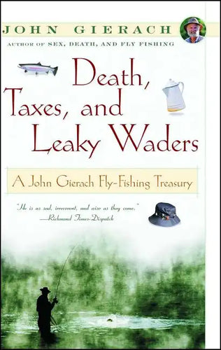 Death, Taxes, and Leaky Waders: A John Gierach Fly-Fishing Treasury - Paperback