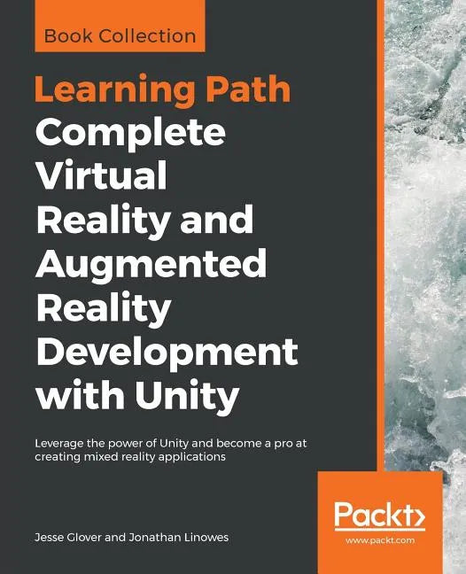 Complete Virtual Reality and Augmented Reality Development with Unity: Leverage the power of Unity and become a pro at creating mixed reality applicat - Paperback