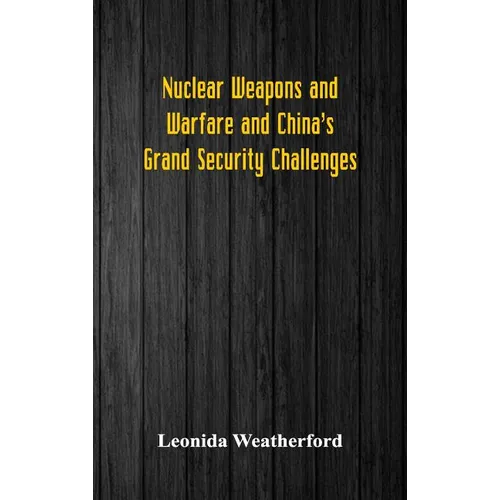 Nuclear Weapons and Warfare and China's Grand Security Challenges - Hardcover