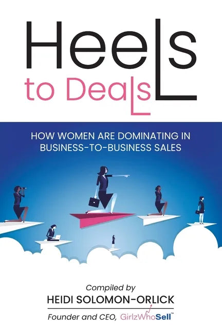 Heels to Deals: How Women are Dominating in Business-to-Business Sales - Paperback