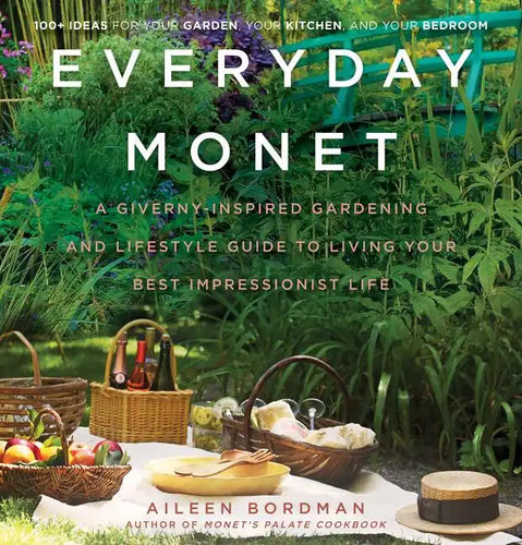 Everyday Monet: A Giverny-Inspired Gardening and Lifestyle Guide to Living Your Best Impressionist Life - Hardcover