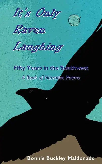 It's Only Raven Laughing: Fifty Years in the Southwest -- A Book of Narrative Poems - Paperback