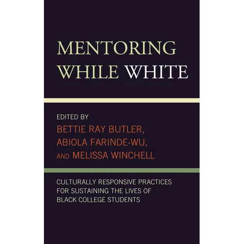 Mentoring While White: Culturally Responsive Practices for Sustaining the Lives of Black College Students - Paperback