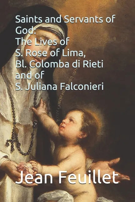 Saints and Servants of God: The Lives of S. Rose of Lima, Bl. Colomba di Rieti, and of S. Juliana Falconieri - Paperback
