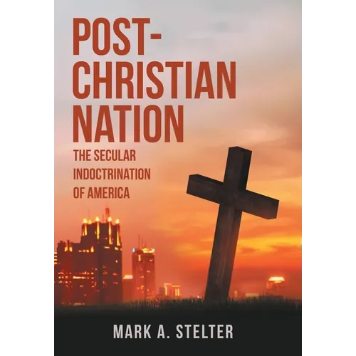 Post-Christian Nation: The Secular Indoctrination of America - Hardcover