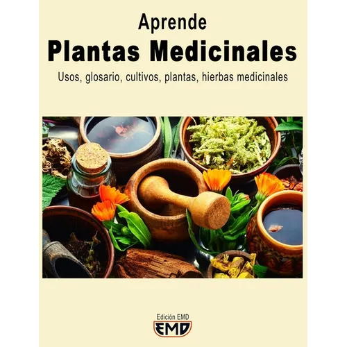 Plantas Medicinales: Usos, glosario, cultivos, plantas, hierbas medicinales
