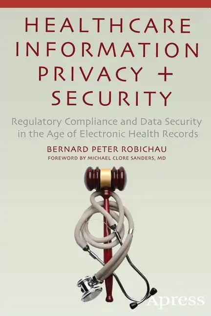 Healthcare Information Privacy and Security: Regulatory Compliance and Data Security in the Age of Electronic Health Records - Paperback