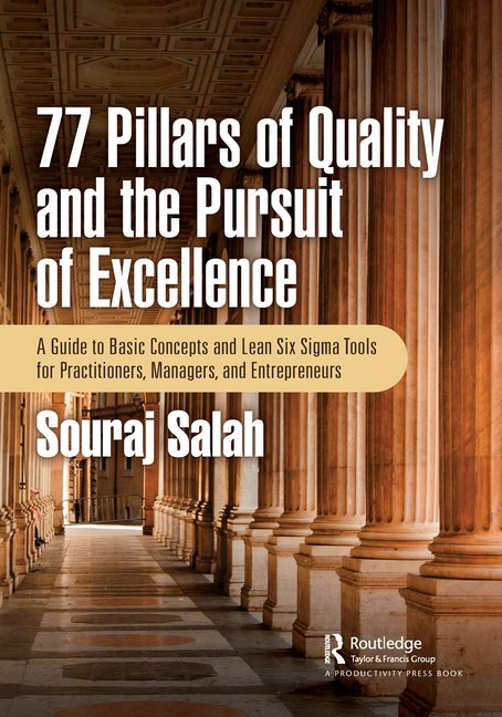 77 Pillars of Quality and the Pursuit of Excellence: A Guide to Basic Concepts and Lean Six Sigma Tools for Practitioners, Managers, and Entrepreneurs - Paperback