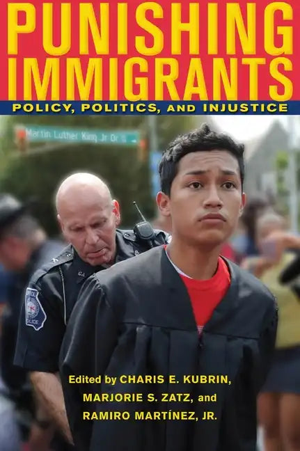Punishing Immigrants: Policy, Politics, and Injustice - Paperback