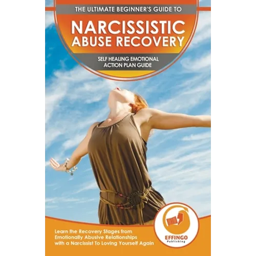 Narcissistic Abuse Recovery: The Ultimate Beginner's To Self Healing Emotional Plan Guide Through the Recovery Stages from Emotionally Abusive Rela - Paperback