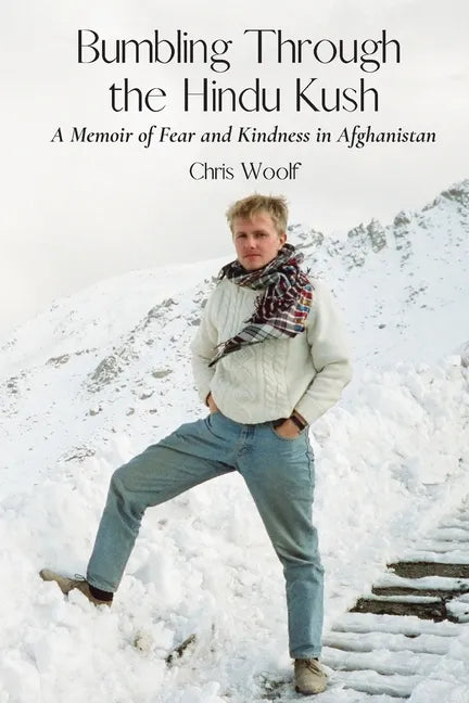 Bumbling Through the Hindu Kush: A Memoir of Fear and Kindness in Afghanistan - Paperback