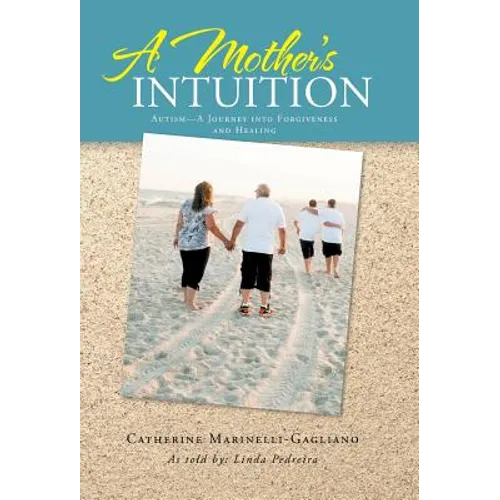 A Mother's Intuition: Autism-A Journey Into Forgiveness and Healing - Hardcover