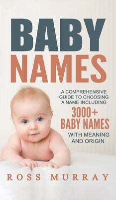 Baby Names: A Comprehensive Guide to Choosing a Name Including 3000+ Baby Names - Hardcover