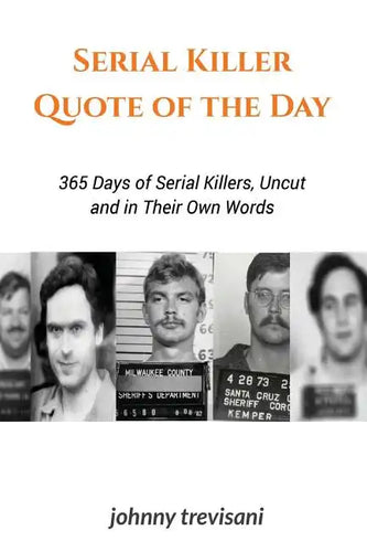 Serial Killer Quote of the Day: 365 Days of Serial Killers Uncut and In Their Own Words - Paperback