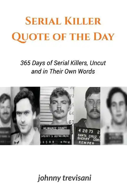 Serial Killer Quote of the Day: 365 Days of Serial Killers Uncut and In Their Own Words - Paperback