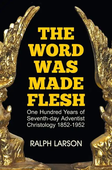 The Word Was Made Flesh: One Hundred Years of Seventh-day Adventist Christology - Hardcover