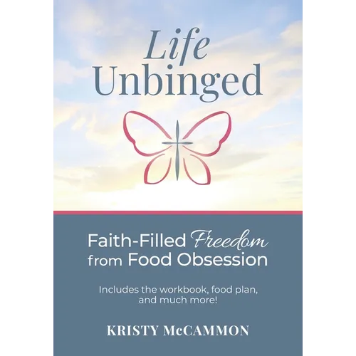 Life Unbinged: Faith-Filled Freedom from Food Obsession - Paperback