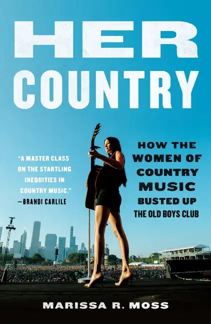 Her Country: How the Women of Country Music Busted Up the Old Boys Club - Paperback