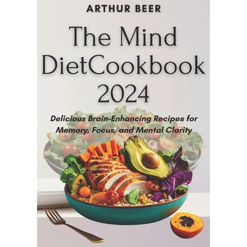 The Mind Diet Cookbook 2024: Delicious Brain-Enhancing Recipes for Memory, Focus, and Mental Clarity - Paperback