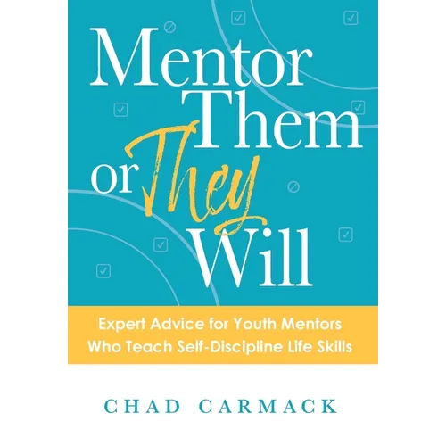 Mentor Them or They Will: Expert Advice for Youth Mentors Who Teach Self-Discipline Life Skills - Hardcover