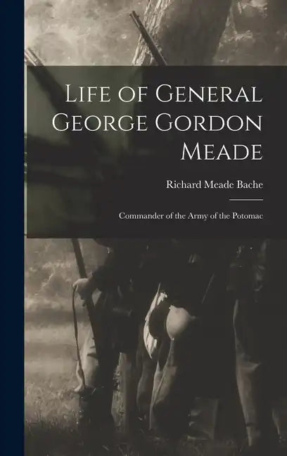Life of General George Gordon Meade: Commander of the Army of the Potomac - Hardcover