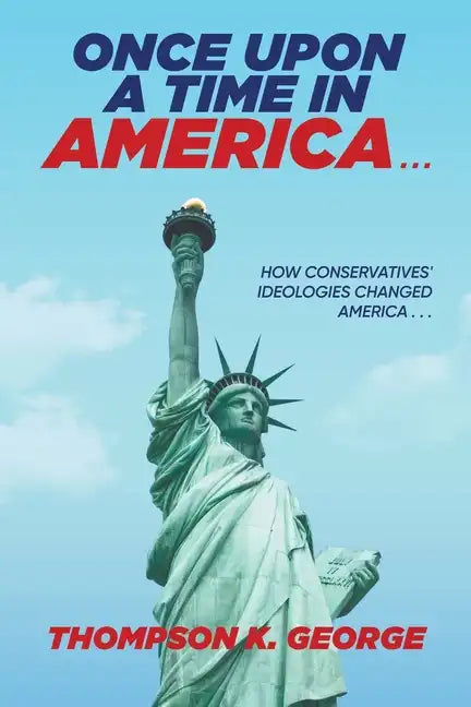Once Upon a Time in America . . .: How Conservatives' Ideologies Changed America . . . - Paperback