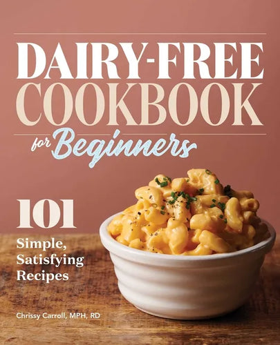 Dairy-Free Cookbook for Beginners: 101 Simple, Satisfying Recipes - Paperback