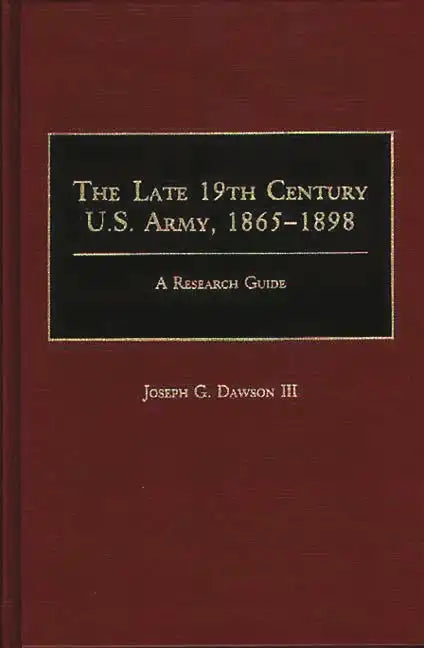 The Late 19th Century U.S. Army, 1865-1898: A Research Guide - Hardcover